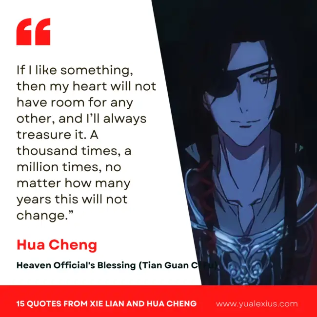 If I like something, then my heart will not have room for any other, and I'll always treasure it. A thousand times, a million times, no matter how many years this will not change. 